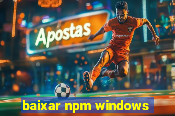 baixar npm windows